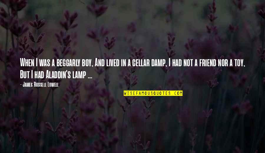 Aladdin's Lamp Quotes By James Russell Lowell: When I was a beggarly boy, And lived
