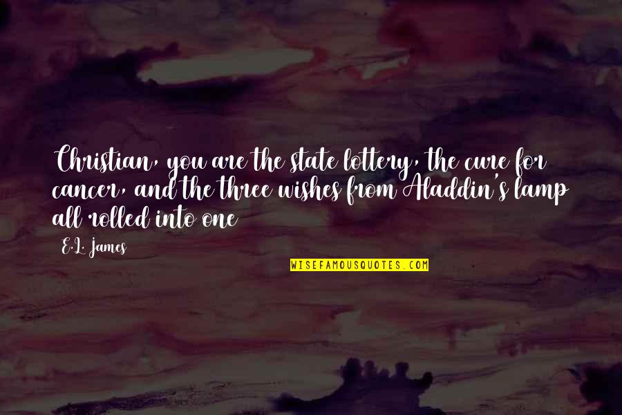 Aladdin's Quotes By E.L. James: Christian, you are the state lottery, the cure