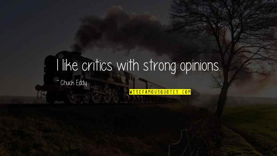 Aladinos Quotes By Chuck Eddy: I like critics with strong opinions.
