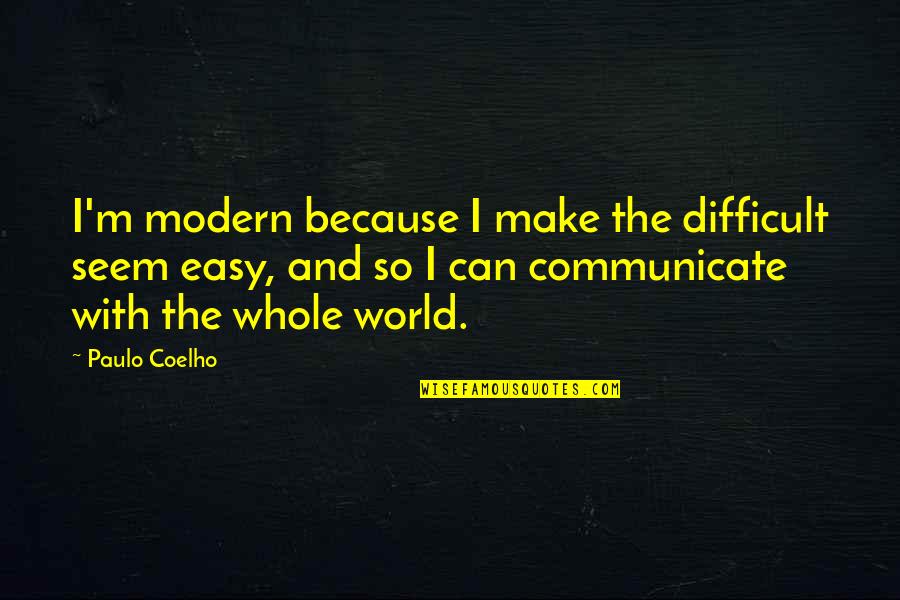 Aladn Cna Quotes By Paulo Coelho: I'm modern because I make the difficult seem