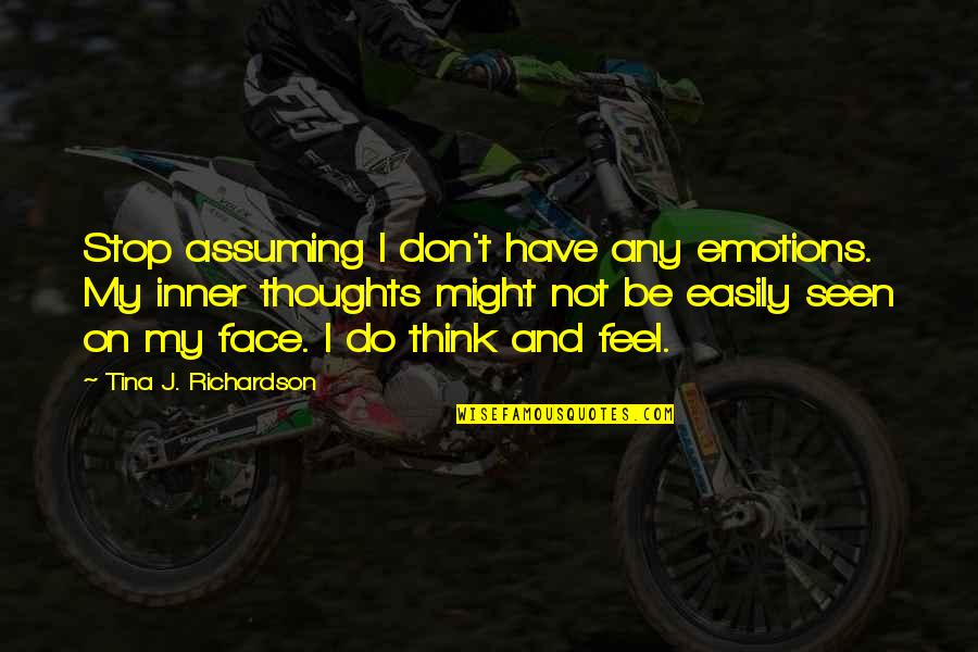 Aladn Cna Quotes By Tina J. Richardson: Stop assuming I don't have any emotions. My