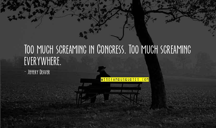 Aladn Jr Quotes By Jeffery Deaver: Too much screaming in Congress. Too much screaming