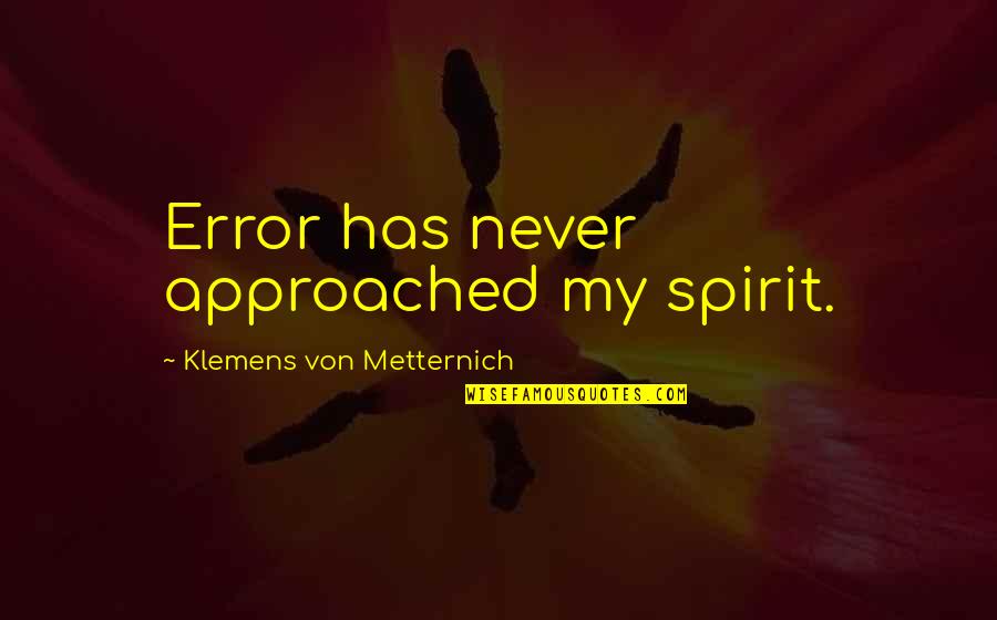 Aladon Quotes By Klemens Von Metternich: Error has never approached my spirit.