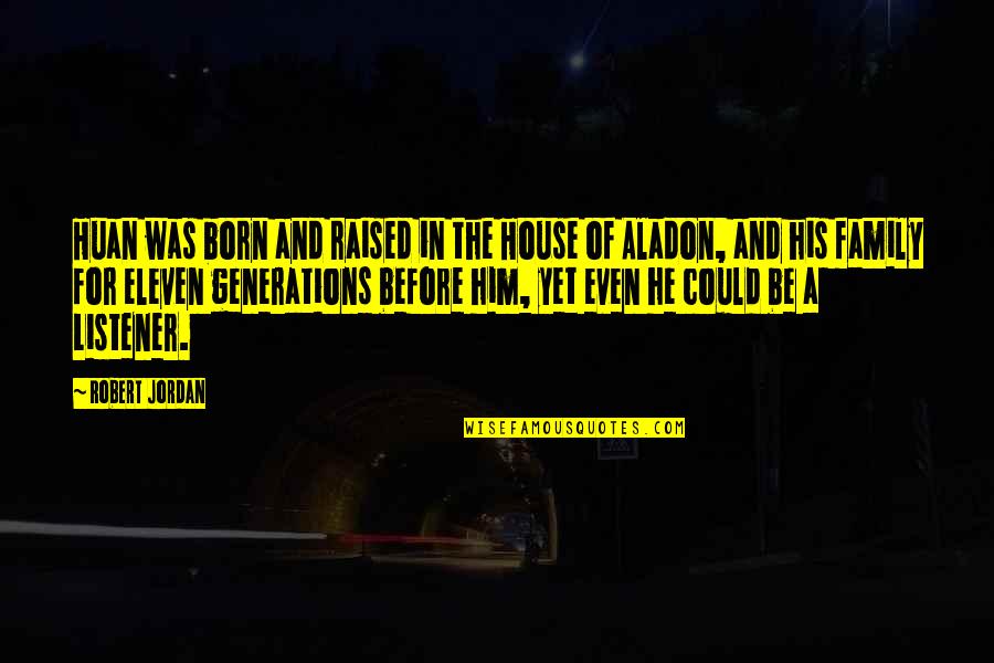 Aladon Quotes By Robert Jordan: Huan was born and raised in the House