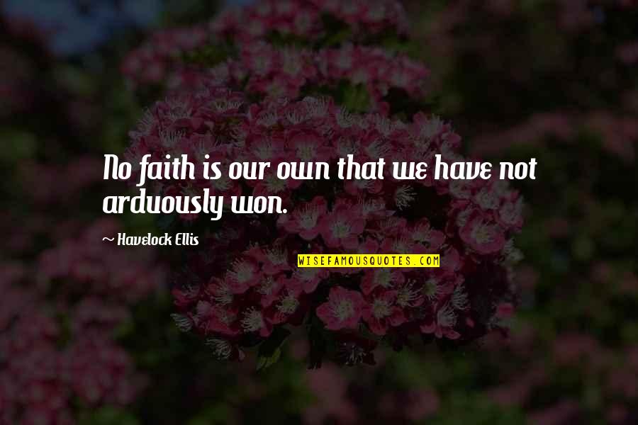 Aladoshis Quotes By Havelock Ellis: No faith is our own that we have Aladoshis Quotes By Havelock Ellis: No faith is our own that we have