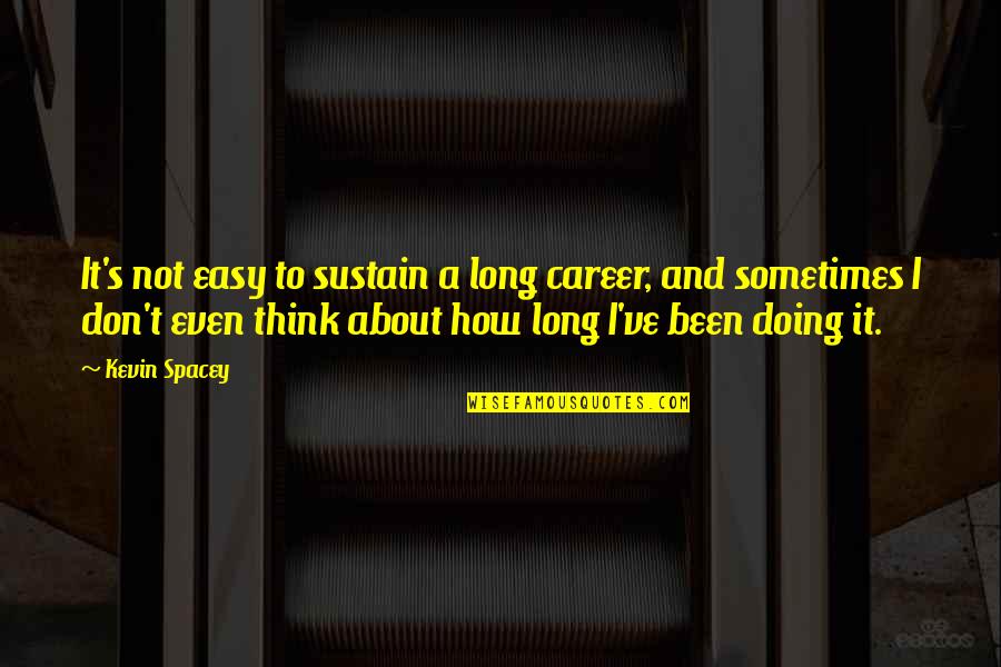 Alaeddin Asna Quotes By Kevin Spacey: It's not easy to sustain a long career, Alaeddin Asna Quotes By Kevin Spacey: It's not easy to sustain a long career,