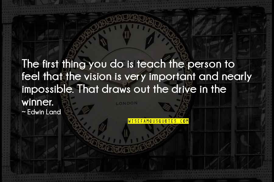 Alaeddin Maeza Quotes By Edwin Land: The first thing you do is teach the