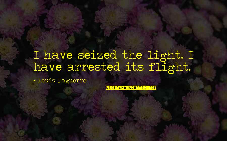 Alaeddin Maeza Quotes By Louis Daguerre: I have seized the light. I have arrested