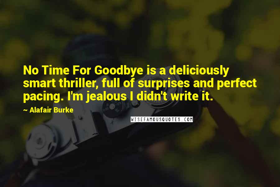 Alafair Burke quotes: No Time For Goodbye is a deliciously smart thriller, full of surprises and perfect pacing. I'm jealous I didn't write it.