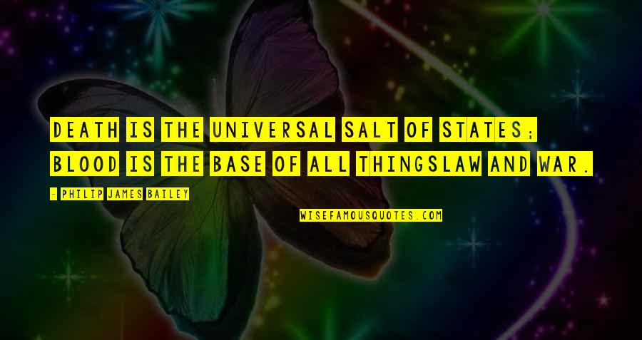 Alafia Elementary Quotes By Philip James Bailey: Death is the universal salt of states; Blood