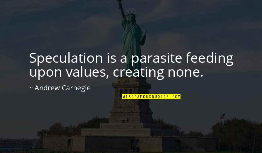 Alafifisz Quotes By Andrew Carnegie: Speculation is a parasite feeding upon values, creating Alafifisz Quotes By Andrew Carnegie: Speculation is a parasite feeding upon values, creating