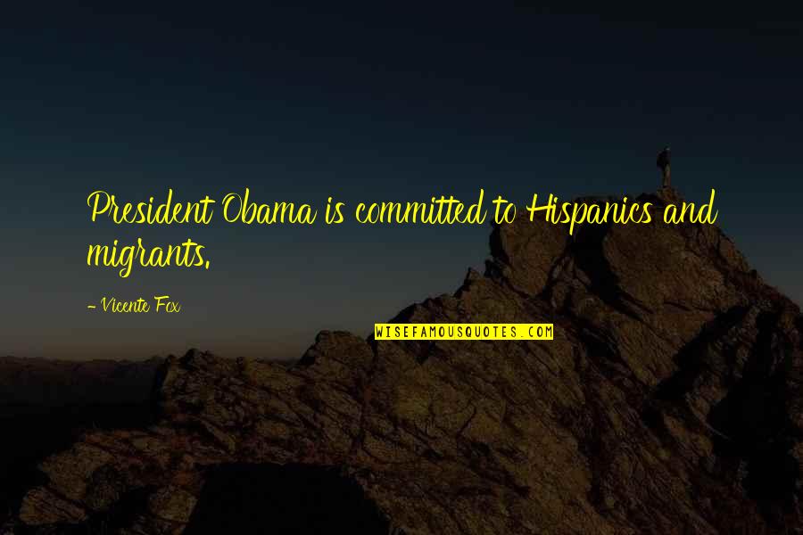 Alafifisz Quotes By Vicente Fox: President Obama is committed to Hispanics and migrants. Alafifisz Quotes By Vicente Fox: President Obama is committed to Hispanics and migrants.