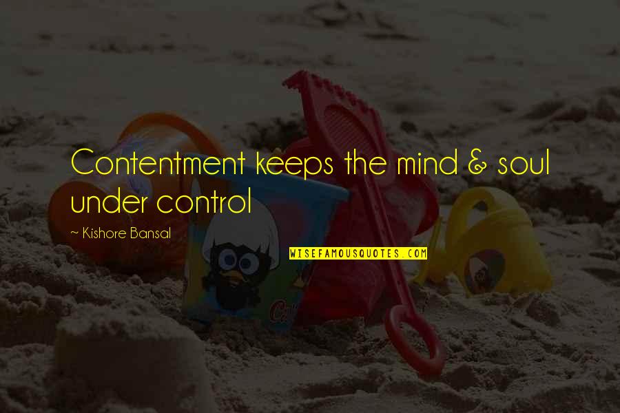 Alagaan Ang Sarili Quotes By Kishore Bansal: Contentment keeps the mind & soul under control