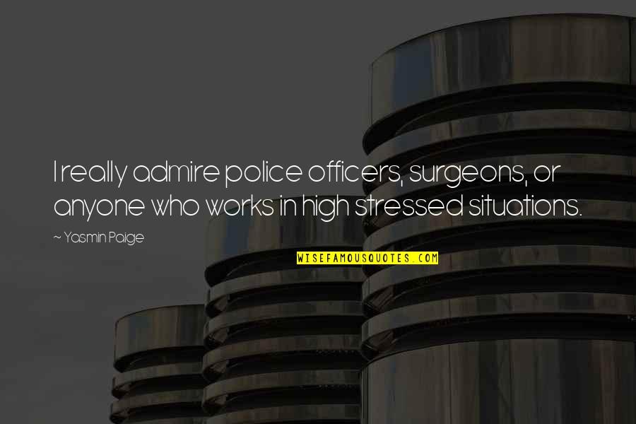 Alagaan Ang Sarili Quotes By Yasmin Paige: I really admire police officers, surgeons, or anyone