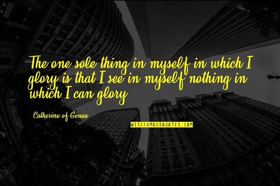 Alagado Quotes By Catherine Of Genoa: The one sole thing in myself in which Alagado Quotes By Catherine Of Genoa: The one sole thing in myself in which