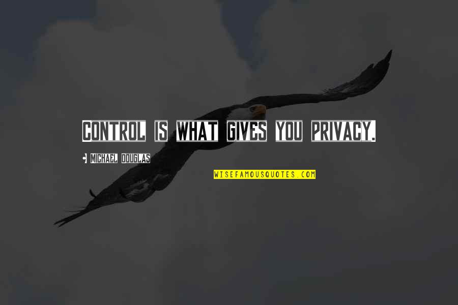 Alagado Quotes By Michael Douglas: Control is what gives you privacy. Alagado Quotes By Michael Douglas: Control is what gives you privacy.