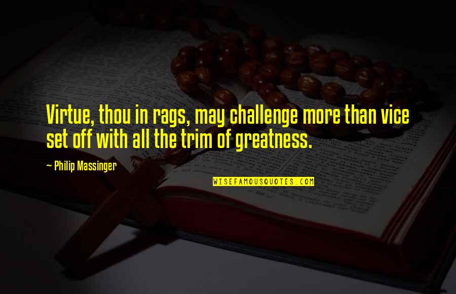 Alagaesia Minecraft Quotes By Philip Massinger: Virtue, thou in rags, may challenge more than