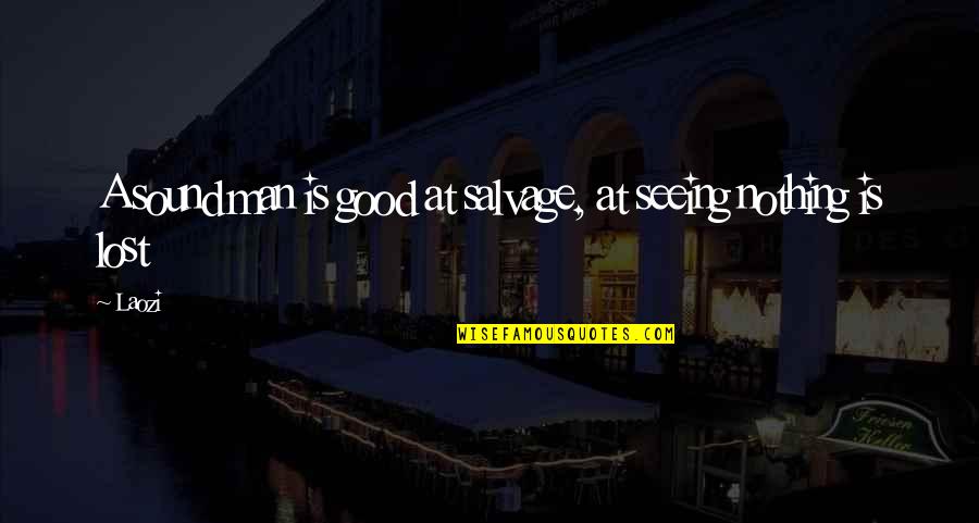 Alagai Ka Quotes By Laozi: A sound man is good at salvage, at