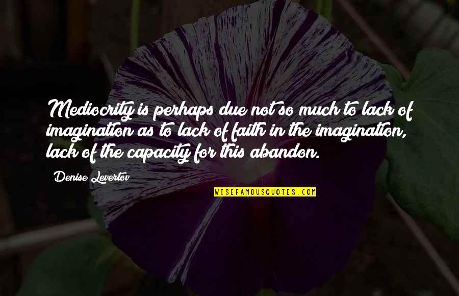 Alagai Pookuthe Quotes By Denise Levertov: Mediocrity is perhaps due not so much to