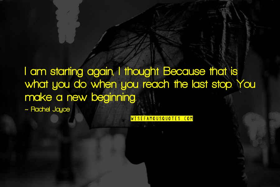 Alagan Dhiren Rajaram Quotes By Rachel Joyce: I am starting again, I thought. Because that