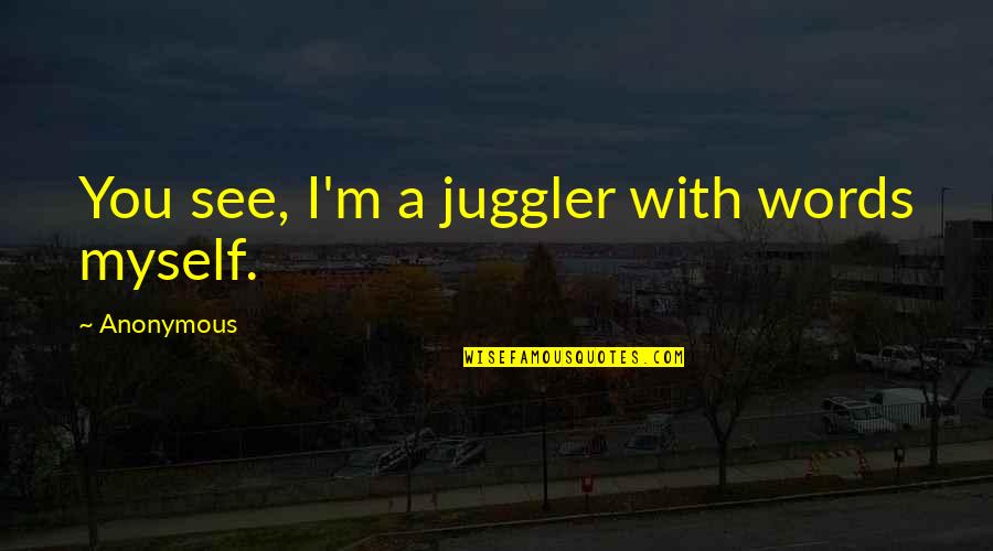 Alagao In English Quotes By Anonymous: You see, I'm a juggler with words myself. Alagao In English Quotes By Anonymous: You see, I'm a juggler with words myself.