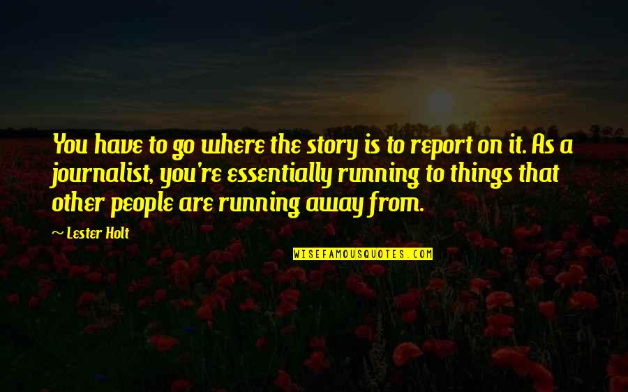 Alagic Ambasador Quotes By Lester Holt: You have to go where the story is Alagic Ambasador Quotes By Lester Holt: You have to go where the story is