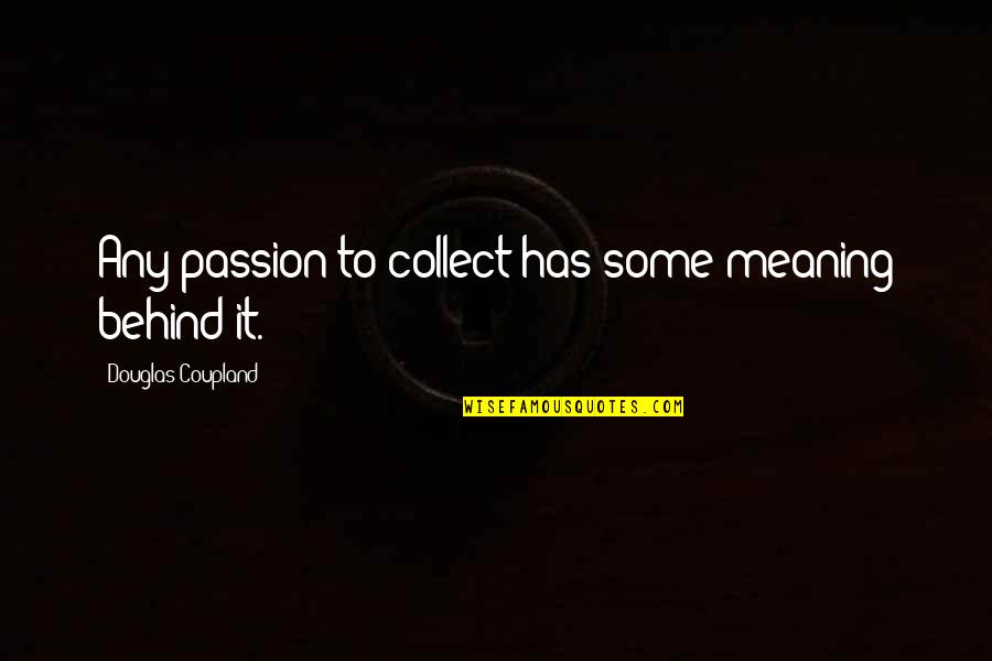 Alagic Gait Quotes By Douglas Coupland: Any passion to collect has some meaning behind Alagic Gait Quotes By Douglas Coupland: Any passion to collect has some meaning behind