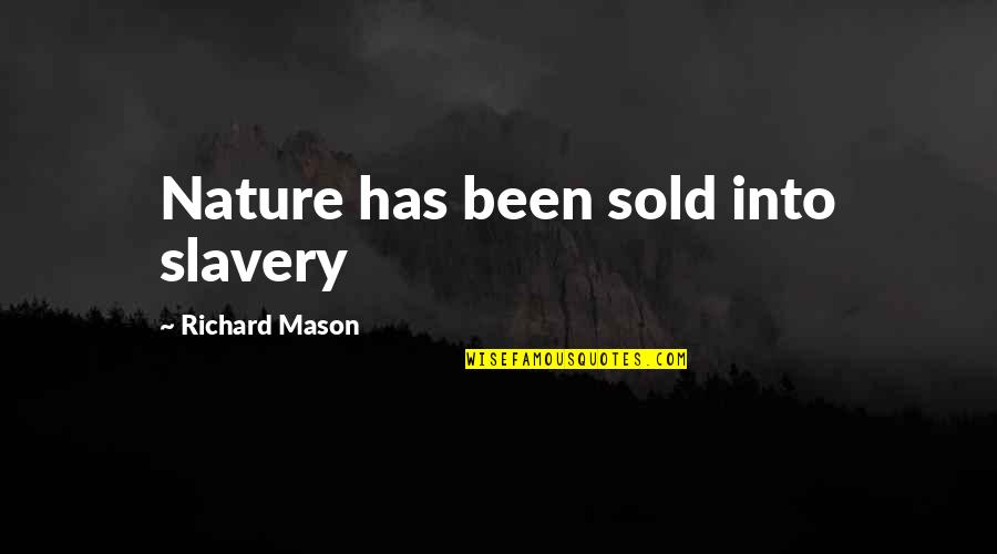 Alagic Reaction Quotes By Richard Mason: Nature has been sold into slavery