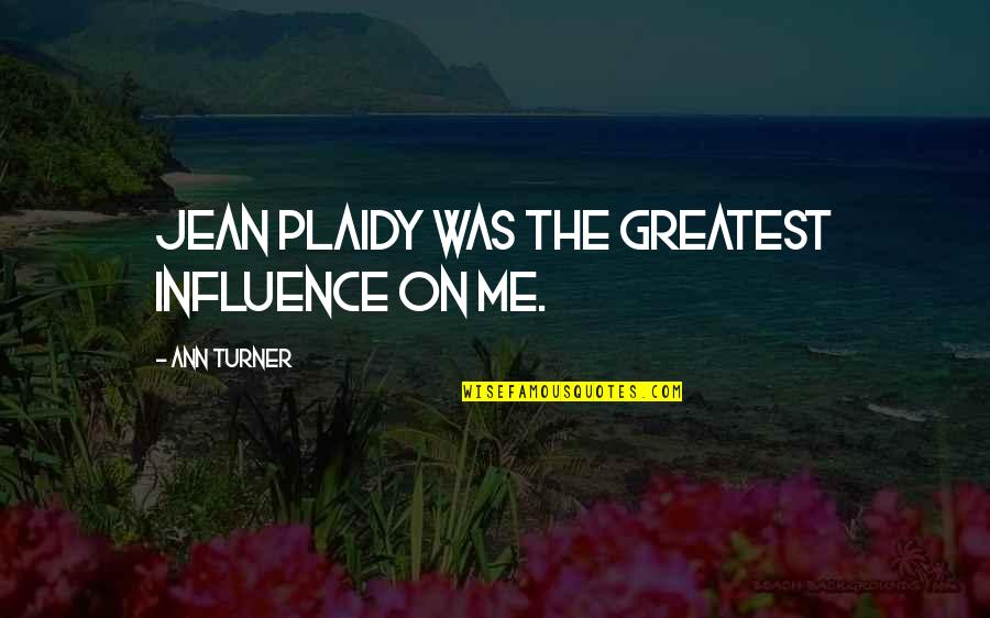 Alagory Quotes By Ann Turner: Jean Plaidy was the greatest influence on me.