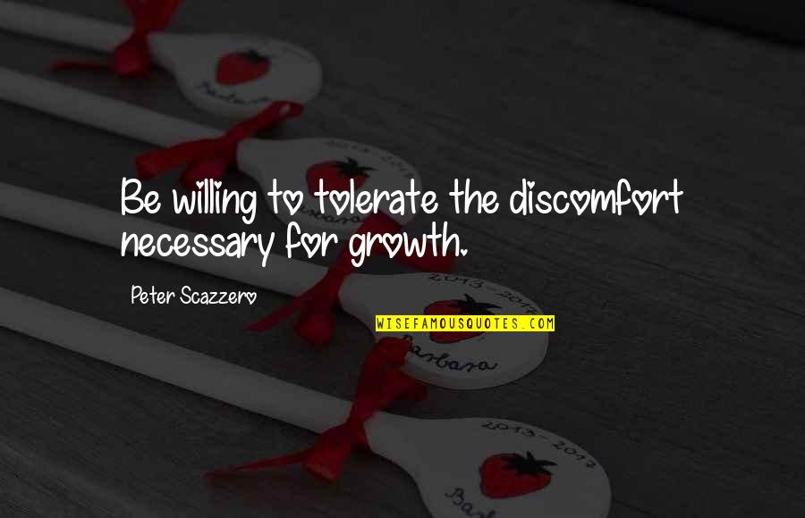 Alagory Quotes By Peter Scazzero: Be willing to tolerate the discomfort necessary for