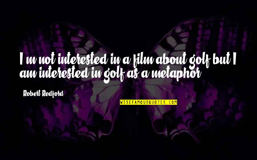Alagory Quotes By Robert Redford: I'm not interested in a film about golf