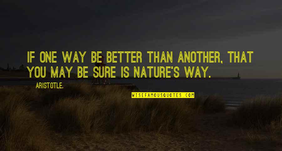 Alahzab Quotes By Aristotle.: If one way be better than another, that