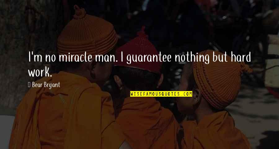 Alahzab Quotes By Bear Bryant: I'm no miracle man. I guarantee nothing but