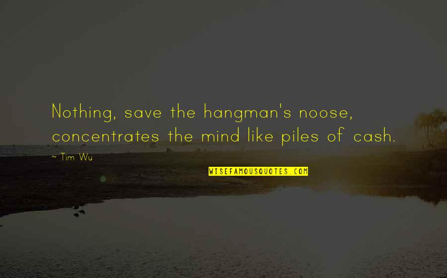 Alahzab Quotes By Tim Wu: Nothing, save the hangman's noose, concentrates the mind