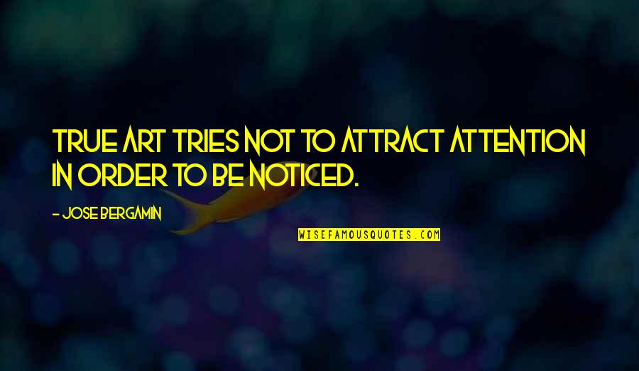 Alaia Mcbroom Quotes By Jose Bergamin: True art tries not to attract attention in Alaia Mcbroom Quotes By Jose Bergamin: True art tries not to attract attention in