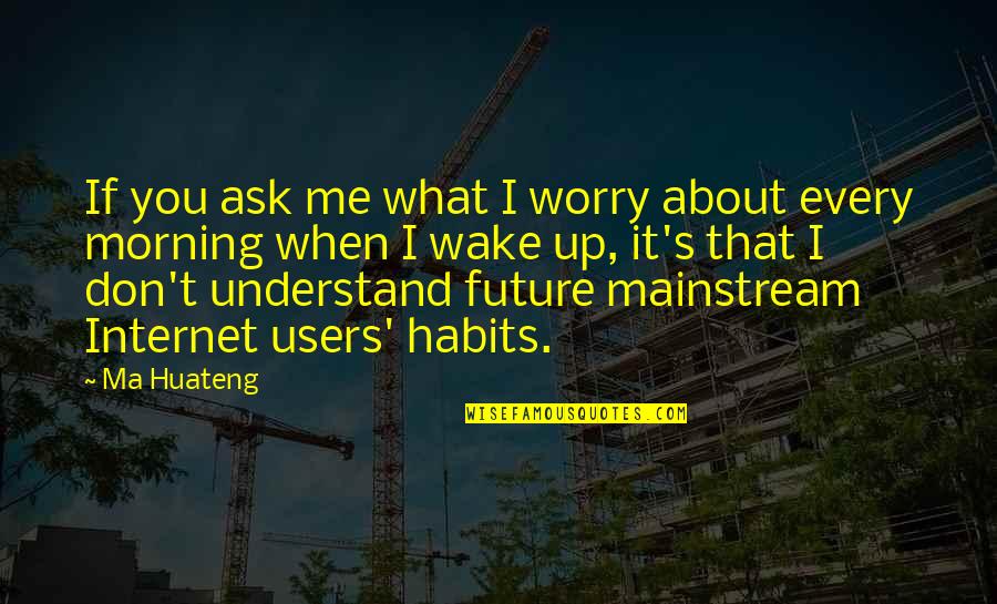 Alaihi Quotes By Ma Huateng: If you ask me what I worry about