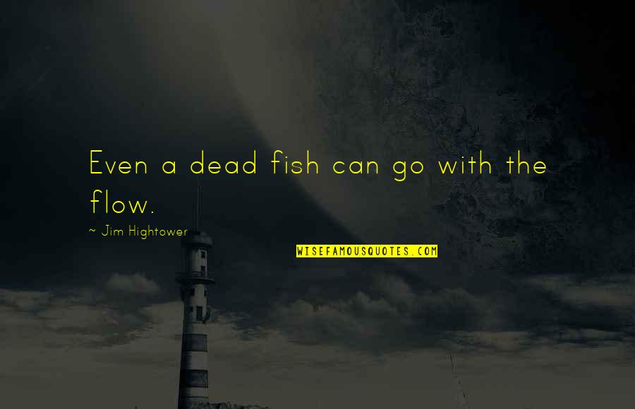 Alaijaz Quotes By Jim Hightower: Even a dead fish can go with the Alaijaz Quotes By Jim Hightower: Even a dead fish can go with the
