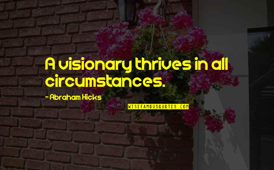 Alaika Quotes By Abraham Hicks: A visionary thrives in all circumstances.