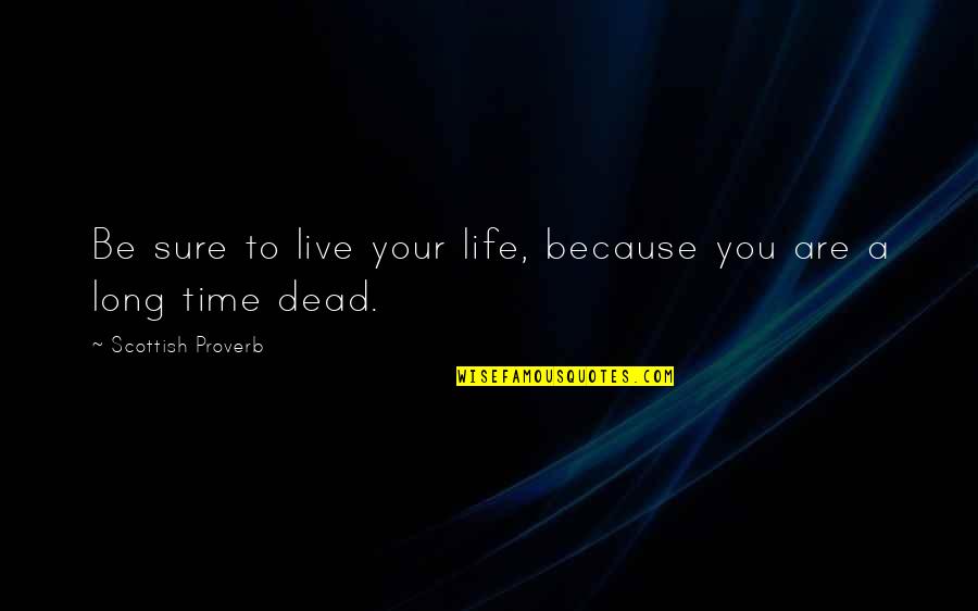 Alaikum Artinya Quotes By Scottish Proverb: Be sure to live your life, because you Alaikum Artinya Quotes By Scottish Proverb: Be sure to live your life, because you