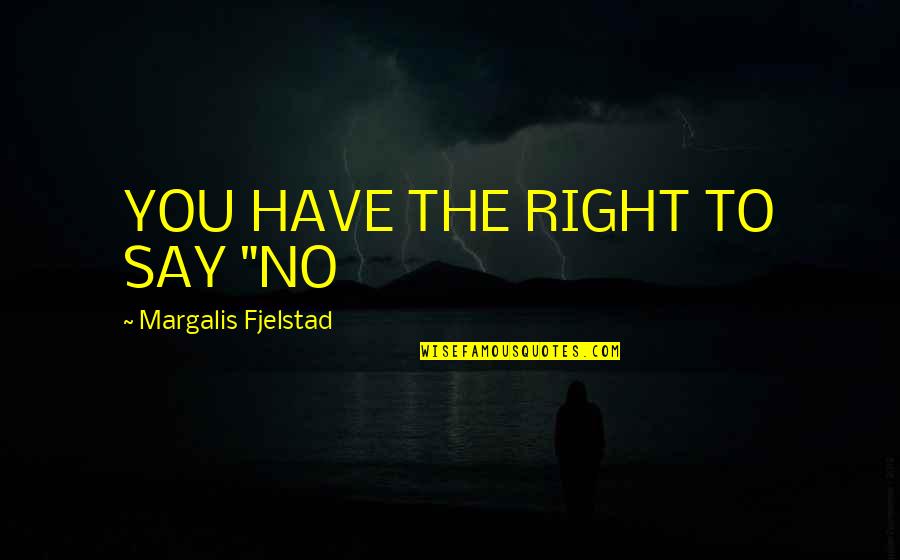 Alaimo Bodily Natures Quotes By Margalis Fjelstad: YOU HAVE THE RIGHT TO SAY "NO Alaimo Bodily Natures Quotes By Margalis Fjelstad: YOU HAVE THE RIGHT TO SAY "NO