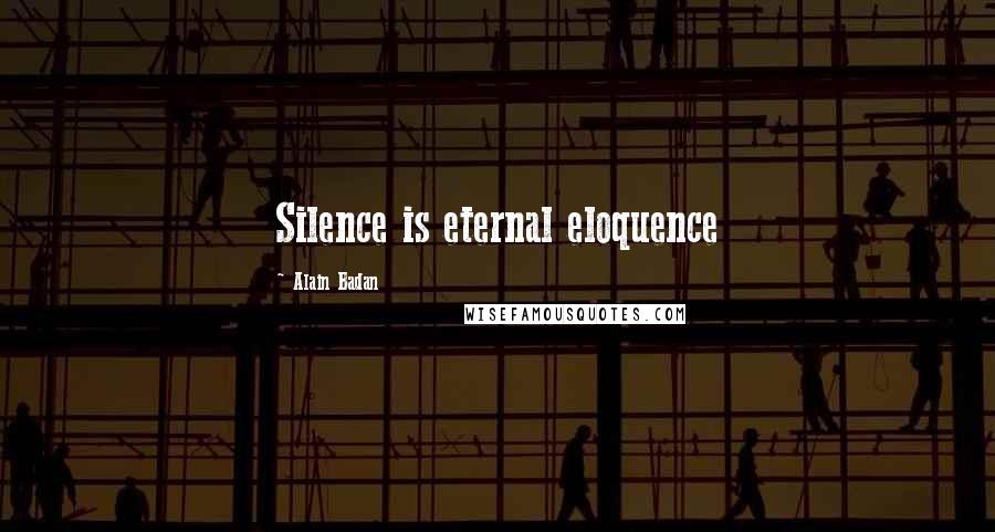 Alain Badan quotes: Silence is eternal eloquence
