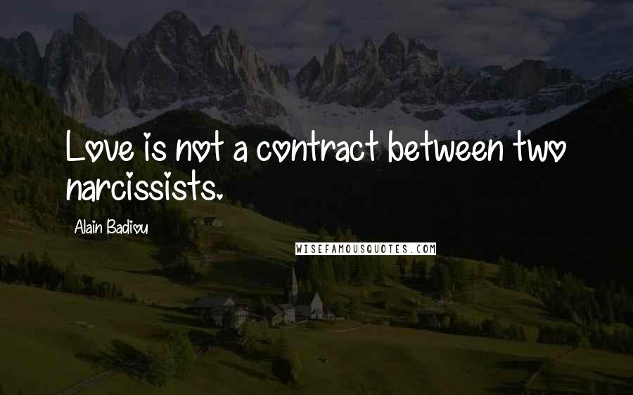 Alain Badiou quotes: Love is not a contract between two narcissists.