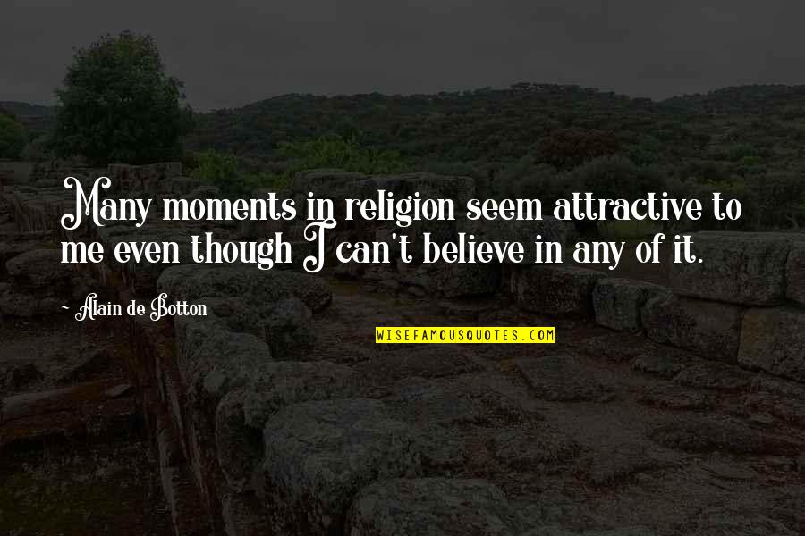 Alain Botton Quotes By Alain De Botton: Many moments in religion seem attractive to me Alain Botton Quotes By Alain De Botton: Many moments in religion seem attractive to me