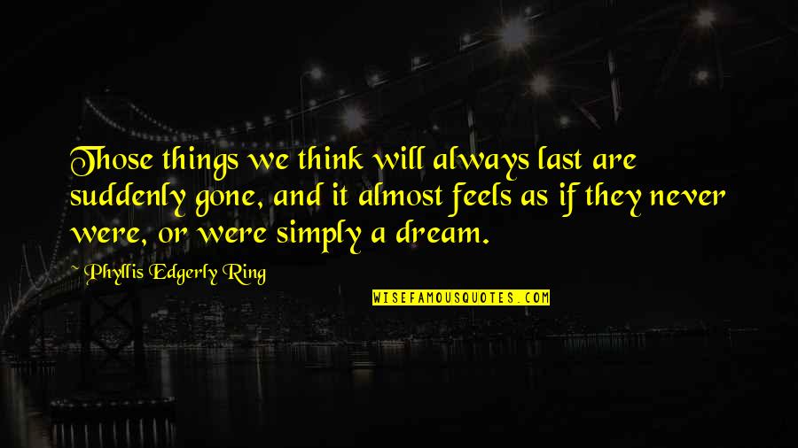 Alain Briot Quotes By Phyllis Edgerly Ring: Those things we think will always last are Alain Briot Quotes By Phyllis Edgerly Ring: Those things we think will always last are