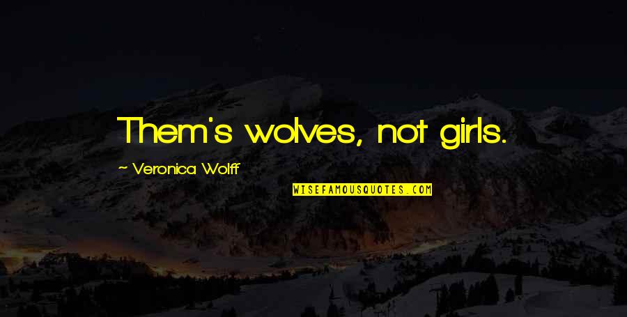 Alain Chapel Quotes By Veronica Wolff: Them's wolves, not girls. Alain Chapel Quotes By Veronica Wolff: Them's wolves, not girls.
