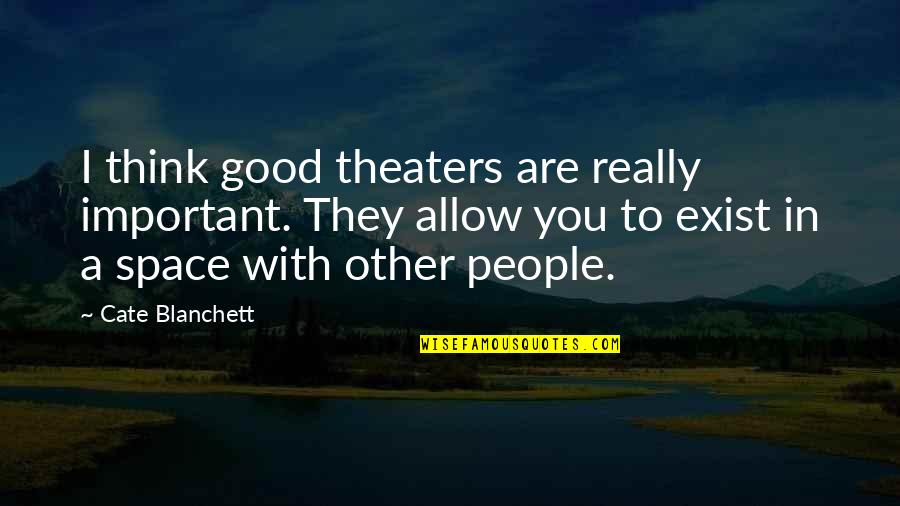 Alain Chartier Quotes By Cate Blanchett: I think good theaters are really important. They Alain Chartier Quotes By Cate Blanchett: I think good theaters are really important. They
