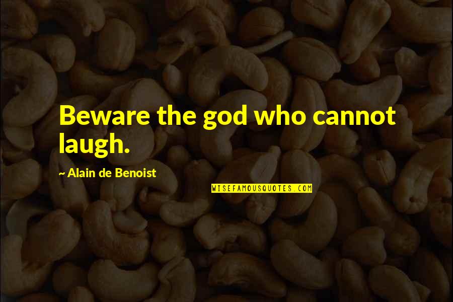 Alain De Benoist Quotes By Alain De Benoist: Beware the god who cannot laugh.