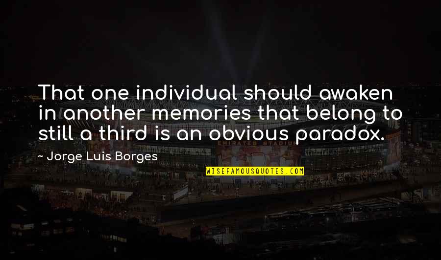 Alain De Benoist Quotes By Jorge Luis Borges: That one individual should awaken in another memories