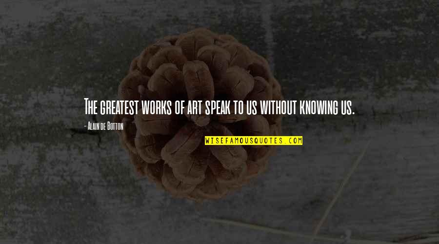 Alain De Botton Art Quotes By Alain De Botton: The greatest works of art speak to us