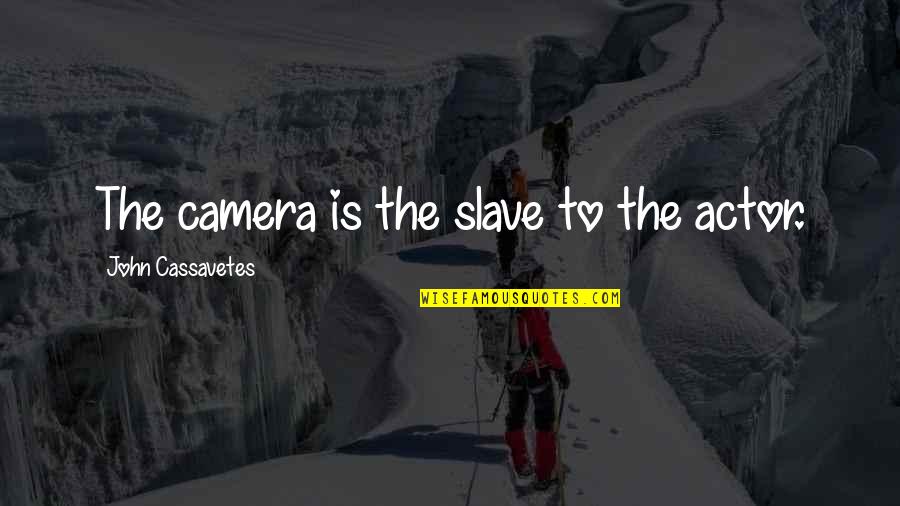Alain De Botton Art Quotes By John Cassavetes: The camera is the slave to the actor.